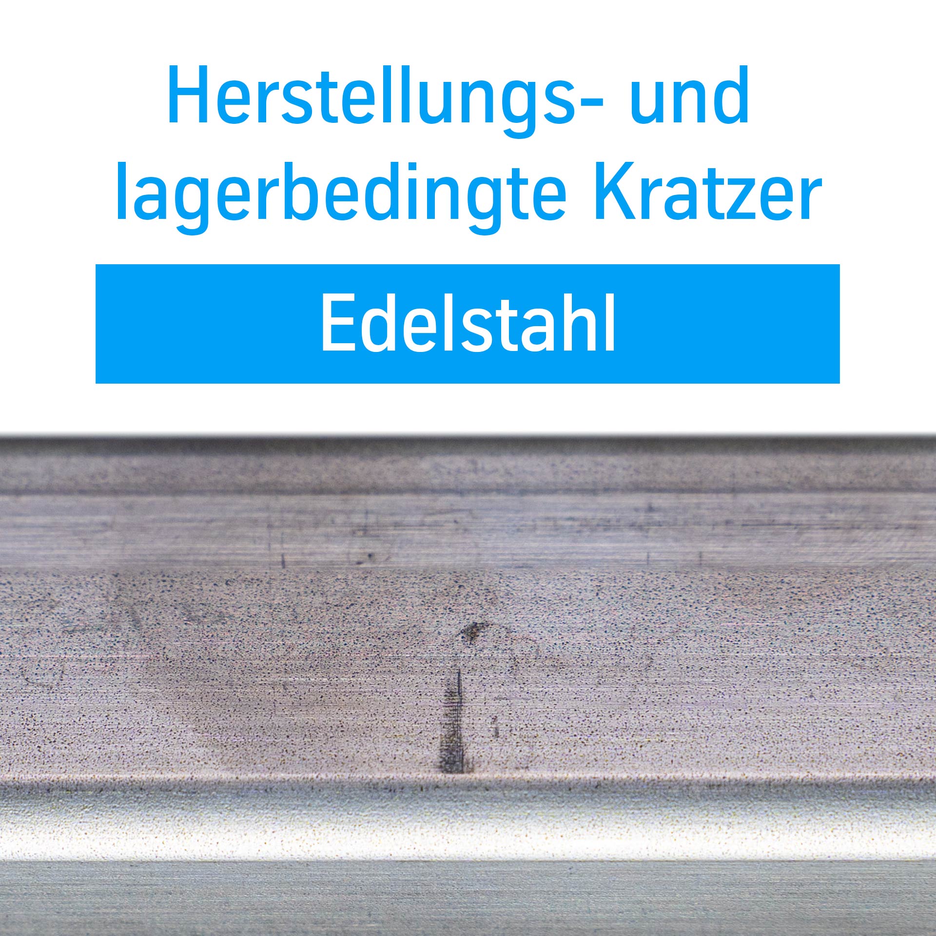 Herstellungs- und lagerbedingte Kratzer Edelstahl